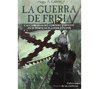 La Guerra De Frisia: Las campañas del coronel Verdugo en el norte de Flandes (1579-1594): 3 (Historia de los Conflictos)