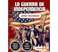 La Guerra de Independencia (Parte 2) Libro Para Colorear: Historia de la Revolución Americana (1775-1783) | +40 Páginas | +50 Data Históricos | Estados Unidos | Para Niños & Adultos