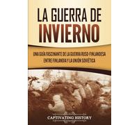 La Guerra de Invierno: Una guía fascinante de la guerra ruso-finlandesa entre Finlandia y la Unión Soviética (El Frente Oriental)