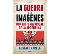 la guerra de las imßgenes. una historia visual de la argentina