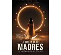 La Guerra de las Madres: La Verdadera Maternidad Espiritual: del engaño de la Reina del Cielo a la revelación de la Esposa del Cordero