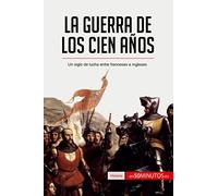 La guerra de los Cien Años: Un siglo de lucha entre franceses e ingleses (Historia)