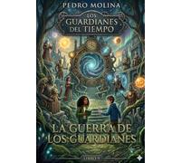 La guerra de los Guardianes: Una novela de fantasía juvenil, magia y aventuras en la naturaleza (Los guardianes del tiempo)