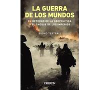 La Guerra De Los Mundos. El Retorno De La Geopolítica Y El Choque De I