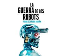 La guerra de los robots: Cómo la tecnología está cambiando los conflictos armados (SIN COLECCION)