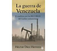 LA GUERRA DE VENEZUELA: El conflicto por los Recursos del Caribe Sudamericano (GEOPOLITICA Y GEOESTRATEGIA)