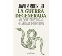 LA GUERRA DEGENERADA: VIOLENCIA Y RESISTENCIAS EN LA ESPAÑA DE POSGUERRA (HISTORIA)