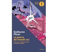 La guerra dei metalli rari. Il lato oscuro della transizione energetica e digitale (Oscar saggi)