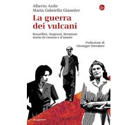 La guerra dei vulcani. Rossellini, Magnani, Bergman: storie di cinema e d'amore (La cultura)