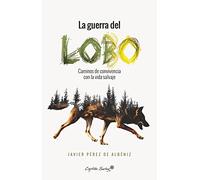 La guerra del lobo: Caminos de convivencia con la vida salvaje (ENSAYO)