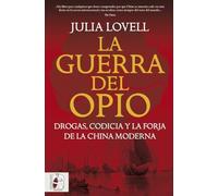 La Guerra del Opio. Drogas, codicia y la forja de la China moderna (HISTORIA DE ASIA)