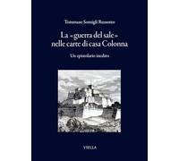 La «guerra del sale» nelle carte di casa Colonna. Un epistolario inedito (I libri di Viella)