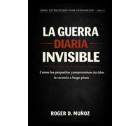 LA GUERRA DIARIA INVISIBLE: Cómo los pequeños compromisos deciden la victoria a largo plazo: 6 (FORMADOS PARA PERMANECER)