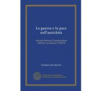 La guerra e la pace nell'antichità (Vol-1): discorso letto per l'inaugurazione dell'anno accademico 1904-05