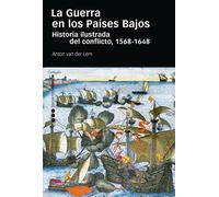 La Guerra en los Países Bajos: Historia ilustrada del conflicto, 1568-1648 (Obras singulares)