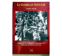 LA GUERRA EN SINGULAR. Testimonios de combatientes Españoles en la liberación de francia (1939-1945)