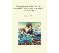 La guerra entre Japón y Rusia: una historia ilustrada de la guerra en el Lejano Oriente (libros clásicos)