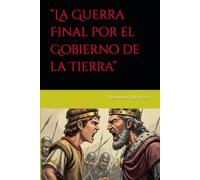 “La Guerra Final por el Gobierno de la Tierra”