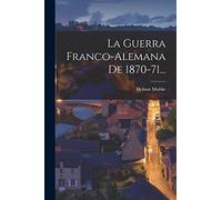 La Guerra Franco-alemana De 1870-71...