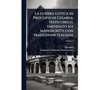 La guerra gotica di Procopio di Cesarea; testo greco, emendato sui manoscritti con traduzione italiana