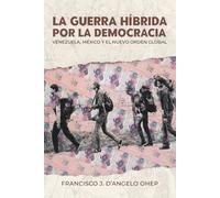 La guerra híbrida por la democracia: Venezuela, México y el nuevo orden global