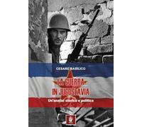 La guerra in Jugoslavia. Un'analisi storica ed economica (Memorie di ferro)