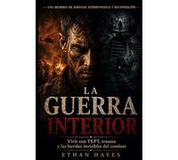 LA GUERRA INTERIOR: Vivir con TEPT, trauma y Las heridas invisibles del combate