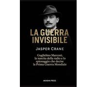 La Guerra Invisibile: Guglielmo Marconi, la nascita della radio e lo spionaggio che decise la Prima Guerra Mondiale