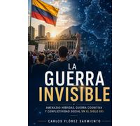 LA GUERRA INVISIBLE: Amenazas híbridas, guerra cognitiva y conflictividad social en el siglo XXI (Primera edición)