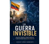 LA GUERRA INVISIBLE: Amenazas híbridas, guerra cognitiva y conflictividad social en el siglo XXI (Primera edición)