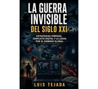 La guerra invisible del siglo XXI: Estrategias híbridas, conflicto digital y la lucha por el dominio global (Geopolítica)