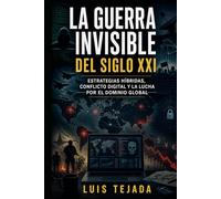 La guerra invisible del siglo XXI: Estrategias híbridas, conflicto digital y la lucha por el dominio global (Geopolítica)