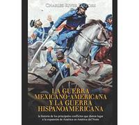 La guerra mexicano-americana y la guerra hispanoamericana: la historia de los principales conflictos que dieron lugar a la expansión de América en América del Norte