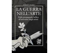 La Guerra nell’Arte. Dalla propaganda bellica all’attivismo degli artisti: La Guerra raccontata attraverso i capolavori della Storia dell’Arte (State of Art)