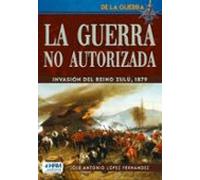 La Guerra No Autorizada: La Invasión Del Reino Zulú