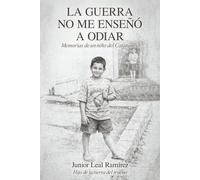 LA GUERRA NO ME ENSEÑÓ A ODIAR: Memorias de un niño del Catatumbo