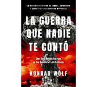 La guerra que nadie te contó: De las trincheras a la bomba atómica: La historia definitiva de sangre, estrategia y secretos de las guerras mundiales