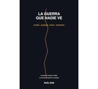 LA GUERRA QUE NADIE VE: Estrés, ansiedad, ataques de pánico y depresión: entender la batalla invisible y encontrar el camino de regreso