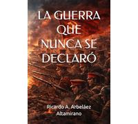 LA GUERRA QUE NUNCA SE DECLARÓ