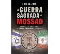 La guerra sagrada del Mossad: La batalla de Israel contra el Irán nuclear y la caza del Ayatolá (HARPER NO FICCION)
