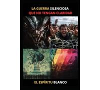 LA GUERRA SILENCIOSA QUE NO TENGAN CLARIDAD: QUE NO TENGAN CLARIDAD