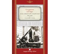 La guerra sul lago. Arona e dintorni nelle cronache locali 1940-1945 (Collezione «I Quaranta»)