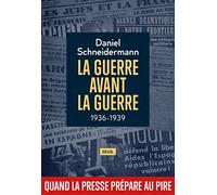 La Guerre avant la guerre: 1936-1939. Quand la presse prépare au pire