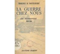La Guerre Chez Nous En Normandie 1939-1944 (ebook)