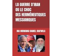 LA GUERRE D’IRAN OU LE CHOC DES HERMÉNEUTIQUES MESSIANIQUES (Collection ALPHA - OMEGA A et Ω International University Network)