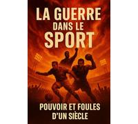 La Guerre dans le sport: Pouvoir et foules d’un siècle