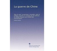 La guerre de Chine: Dieu le veut! :assassinats, incendies, viols et pillages commis et racontés par les officiers et soldats français aux Ordres des missionnaires