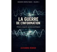LA GUERRE DE L'INFORMATION: Influence, propagande, opérations psychologiques (Dossiers géopolitiques)