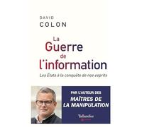 La guerre de l'information: Les Etats à la conquête de nos esprits