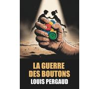 La Guerre des Boutons de Louis Pergaud - Édition Originale et Intégrale avec biographie de l'auteur